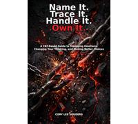 Name It. Trace It. Handle It. Own It.: A CBT-Based Guide to Managing Emotions, Changing Your Thinking, and Making Better Choices
