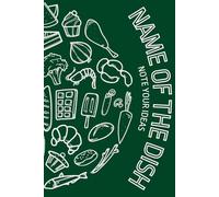 Name of the Dish - My Cooking Notes: Pocket-Sized Notebook for Chefs - Blank Lined Journal for Recipes & Notes. Meal Planner. Colour Green. Recipe ... Cooks, Cooking Lovers, and Master Chefs.