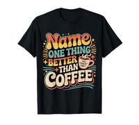 Name One Thing Better Than Coffee Caffeine Obsession |- Maglietta