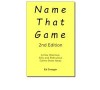 Name That Game - 2nd Edition: A Few Hilarious, Silly and Ridiculous Game Show Ideas