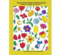 Name the Flower Activity Book: Name It, Spell It, Color It - Let's Learn Flowers