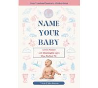 Name Your Baby: 5,000 Names, 100 Meaningful Lists, One Perfect Fit