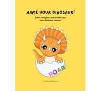 Name Your Dinosaur!: Color, imagine, and create your own dinosaur names!