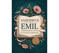 Namensbuch für Emil: Interessante Fakten zu deinem Vornamen: Ein liebevoll gestaltetes Buch über Herkunft, Bedeutung, Geschichte, Fun Facts und kreative Ideen rund um den Vornamen Emil