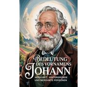 Namensbuch für Johann: Herkunft, Hintergründe und berühmte Personen: Ein liebevoll gestaltetes Buch über Bedeutung, Geschichte und bekannte Namensträger des Vornamens Johann