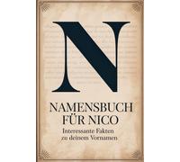 Namensbuch für Nico: Interessante Fakten zu deinem Vornamen: Ein liebevoll gestaltetes Buch über Herkunft, Bedeutung, Geschichte, Fun Facts und kreative Ideen rund um den Vornamen Nico