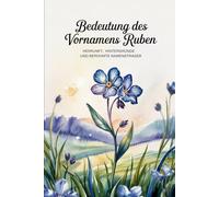 Namensbuch für Ruben: Herkunft, Hintergründe und berühmte Personen: Ein liebevoll gestaltetes Buch über Bedeutung, Geschichte und bekannte Namensträger des Vornamens Ruben