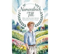 Namensbuch für Till: Interessante Fakten zu deinem Vornamen: Ein liebevoll gestaltetes Buch über Herkunft, Bedeutung, Geschichte, Fun Facts und kreative Ideen rund um den Vornamen Till