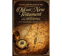 NAMES AND PLACES IN THE Old and New Testament and Apocrypha, WITH THEIR MODERN IDENTIFICATIONS: Includes upwards of 1,550 names of places in the Holy ... Edom, the Desert of Sinai, and Egypt