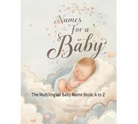 Names for a Baby: The Multilingual Baby Name Book: A to Z