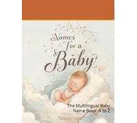 Names for a Baby: The Multilingual Baby Name Book: A to Z