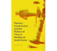 Namhee Lee Memory Construction and the Politics of Time in Neolibera (Tascabile)