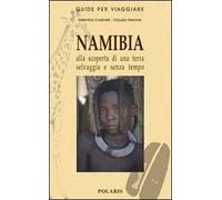 Namibia. Alla scoperta di una terra selvaggia e senza tempo - Cassinelli V...