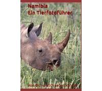 Namibia - Ein Tierfotoführer: Was Du wirklich sehen kannst