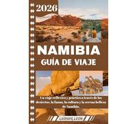NAMIBIA GUÍA DE VIAJE 2026: Un viaje reflexivo y práctico a través de los desiertos, la fauna, la cultura y la serena belleza de Namibia.