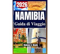 NAMIBIA GUIDA DI VIAGGIO 2026: Una Mappa Pratica per Safari nel Deserto, Itinerari Faunistici e Circuiti Culturali