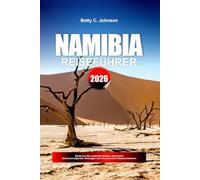 NAMIBIA REISEFÜHRER 2026: Entdecken Sie versteckte Schätze, historische Sehenswürdigkeiten, Reisetipps und unvergessliche Urlaubserlebnisse