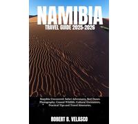 NAMIBIA TRAVEL GUIDE 2025-2026: Namibia Uncovered: Safari Adventures, Red Dunes Photography, Coastal Wildlife, Cultural Encounters, Practical Tips and Travel Itineraries.
