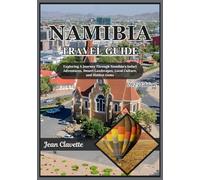 NAMIBIA TRAVEL GUIDE 2025: Exploring Namibia: A Journey Through Safari Adventures, Desert Landscapes, Local Culture, and Hidden Gems