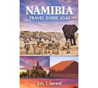 Namibia Travel Guide 2026: Epic Safaris, Desert Adventures & Practical Itineraries for Windhoek, Etosha, Sossusvlei, Swakopmund & Namibia’s Wild Landscapes
