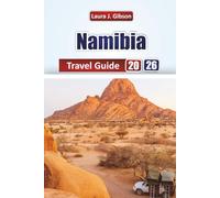 NAMIBIA TRAVEL GUIDE 2026: Explore Namibia: Practical Itineraries, Wildlife Safaris, Desert Adventures, Coastal Escapes, and Cultural Experiences for Every Traveler