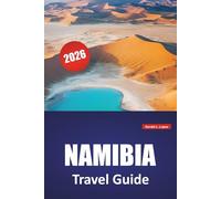 NAMIBIA TRAVEL GUIDE 2026: Wildlife Routes, Local Culture, Scenic Drives, National Parks, and Practical Itineraries Across the Desert, Coast, and Highlands