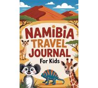 Namibia Travel Journal for Kids: A Fun African Safari Activity Book to Record Your Adventure to Sossusvlei, Etosha, the Skeleton Coast and Beyond