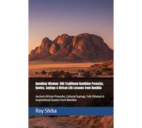 Namibian Wisdom: 200 Traditional Namibian Proverbs, Quotes, Sayings & African Life Lessons from Namibia: Ancient African Proverbs, Cultural Sayings, Folk Wisdom & Inspirational Quotes from Namibia