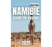 NAMIBIE Guide de voyage 2025: Découvrez la beauté sauvage, les rêves du désert et les horizons indomptés (French Edition)