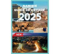 NAMIBIE GUIDE DE VOYAGE 2025: Découvrez les paysages uniques de la Namibie.