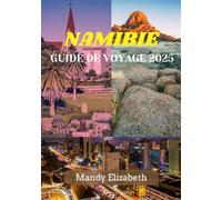 NAMIBIE GUIDE DE VOYAGE 2025: "Découvrir les merveilles, la faune et la culture du joyau caché de l'Afrique australe"