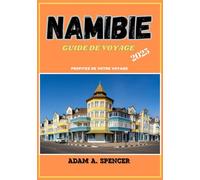 NAMIBIE GUIDE DE VOYAGE 2025: Explorer le pays des contrastes, des paysages désertiques, des safaris spectaculaires, des dunes et des aventures culturelles