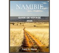 NAMIBIE GUIDE DE VOYAGE 2025: Merveilles anciennes, aventures modernes - Votre compagnon essentiel
