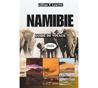 NAMIBIE GUIDE DE VOYAGE 2026: Découvrez Windhoek, les cinq grands safaris d'Etosha, les dunes de Sossusvlei et les trésors cachés de la côte des squelettes de l'Afrique