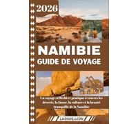 NAMIBIE GUIDE DE VOYAGE 2026: Un voyage réfléchi et pratique à travers les déserts, la faune, la culture et la beauté tranquille de la Namibie