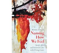 Naming How We Feel: Specific Affect and Emotional Labor in the Writing Center