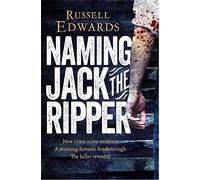 Naming Jack the Ripper: New Crime Scene Evidence, A Stunning Forensic