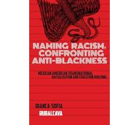 Naming Racism, Confronting Anti-blackness: Mexican American Transnational Racialization and Coalition Building