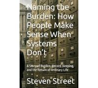 Naming the Burden: How People Make Sense When Systems Don’t: A Story of Burden, Record-Keeping, and the Return of Ordinary Life