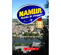 NAMUR GUIDA DI VIAGGIO 2026: Passeggiate sul fiume, viste sulla cittadella, cucina regionale e siti storici in una città belga di lingua francese