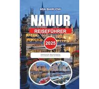NAMUR REISEFÜHRER 2025: Zitadellenblicke, Maas-Kreuzfahrten und versteckte Juwelen der Altstadt