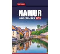 NAMUR REISEFÜHRER 2026: Entdecken Sie Belgiens verstecktes Juwel mit Karten, Reiserouten, lokalen Sehenswürdigkeiten und kulturellen Erlebnissen