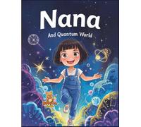 Nana and the Quantum World: An Adventure into the Strange and Exciting World of Quantum Physics