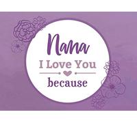 Nana I Love You Because: Prompted Fill In Blank I Love You Book for Nana; Gift Book for Nana; Things I Love About You Book for Grandmothers, Nana ... Book From Grandkids, Nana Gifts: Volume 13