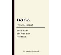 Nana Notebook: Like a Mum but with a Lot Less Rules: Funny 120-Page Lined Dictionary Definition Journal Gift for Nana, Grandma, Gran, Nanny, Grandmother, Mother's Day, Birthday & Christmas