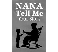 Nana Tell Me Your Story: A nana's memory keeper and guided journal to record her treasured tales and family history.