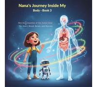 Nana's Journey Inside My Body - Book 3: An Educational and Imaginative Children’s Book Exploring the Human Body - Book 3 of 4