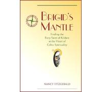 Brigid's Mantle: Finding the Fiery Saint of Kildare at the Heart of Celtic Spirituality