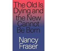 The Old Is Dying but the New Cannot Be Born: From Progressive Neoliberalism to Trump and Beyond