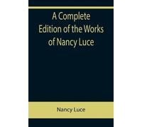 Nancy Luce A Complete Edition of the Works of Nancy Luce (Tascabile)